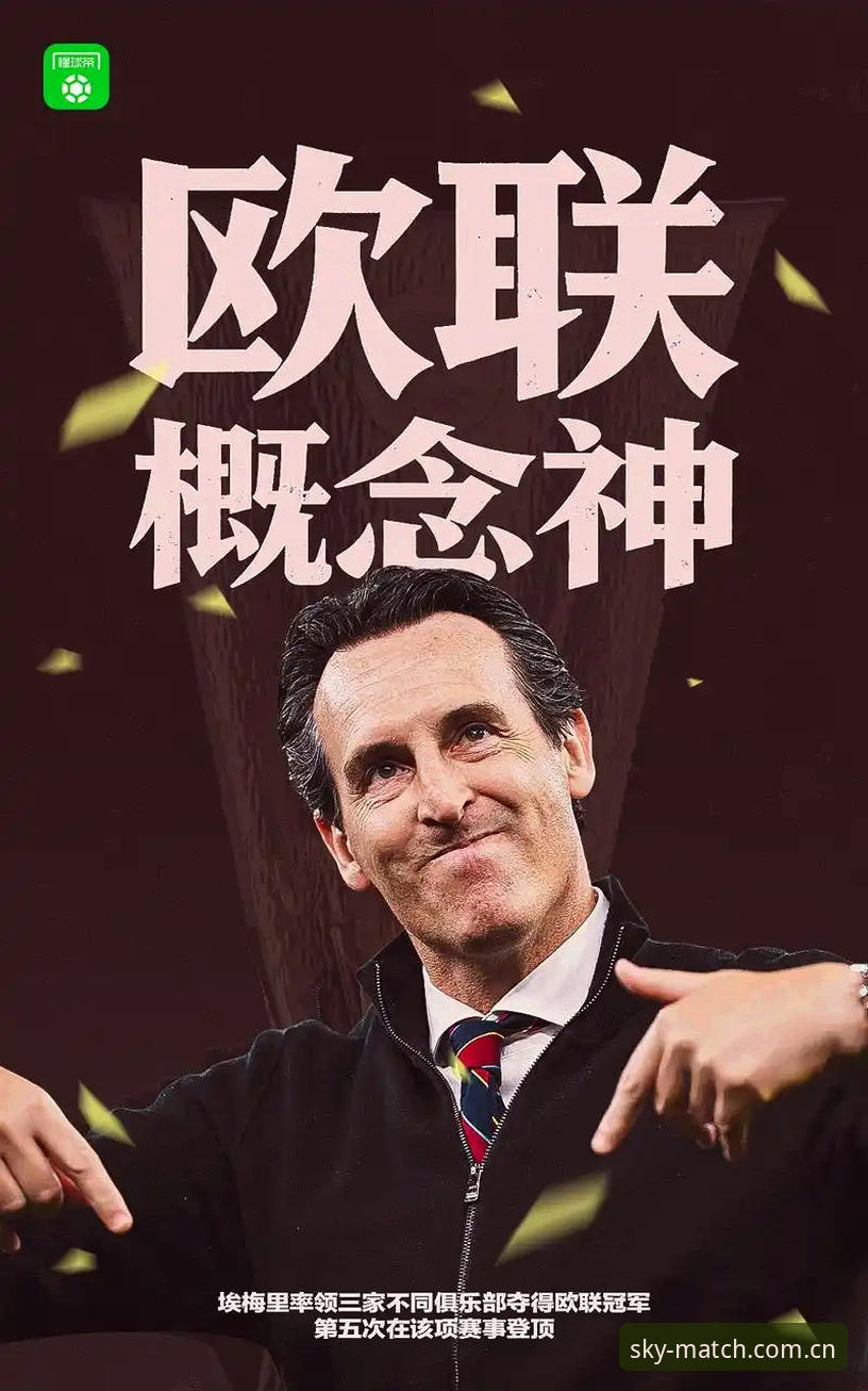 维拉30年冠军荒终结！从欧联杯决赛看埃梅里的5冠实用战术秘籍